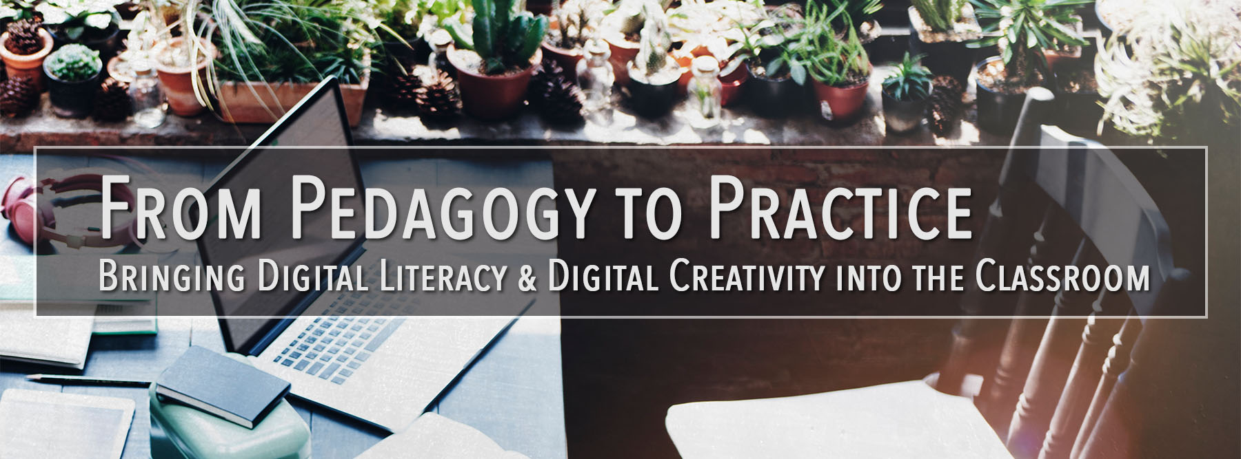 From Pedagogy to Practice: Bringing Digital Literacy and Digital Creativity into the Classroom